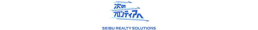 次のフロンティアへ　SEIBU REALTY SOLUTIONS